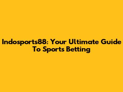 Indosports88: Your Ultimate Guide To Sports Betting