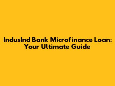 IndusInd Bank Microfinance Loan: Your Ultimate Guide