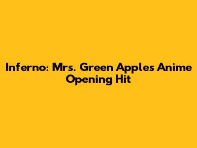 Inferno: Mrs. Green Apple's Anime Opening Hit