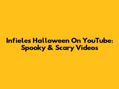 Infieles Halloween On YouTube: Spooky & Scary Videos