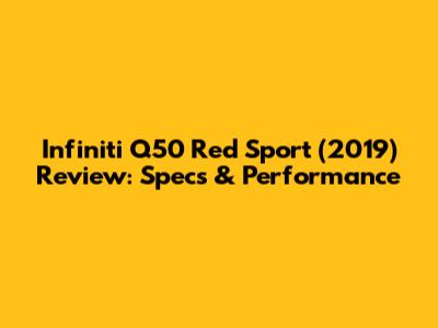 Infiniti Q50 Red Sport (2019) Review: Specs & Performance
