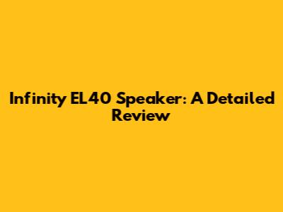 Infinity EL40 Speaker: A Detailed Review