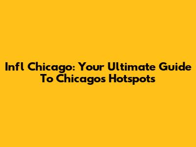 Infl Chicago: Your Ultimate Guide To Chicago's Hotspots