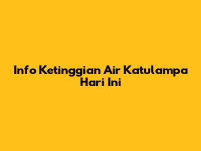 Info Ketinggian Air Katulampa Hari Ini