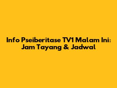 Info Pseiberitase TV1 Malam Ini: Jam Tayang & Jadwal