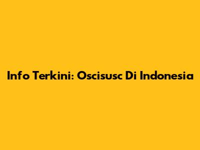 Info Terkini: Oscisusc Di Indonesia