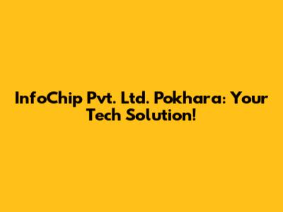 InfoChip Pvt. Ltd. Pokhara: Your Tech Solution!