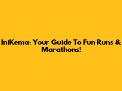 IniKema: Your Guide To Fun Runs & Marathons!