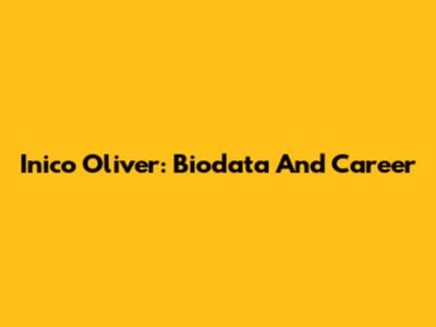 Inico Oliver: Biodata And Career