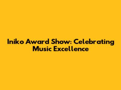 Iniko Award Show: Celebrating Music Excellence
