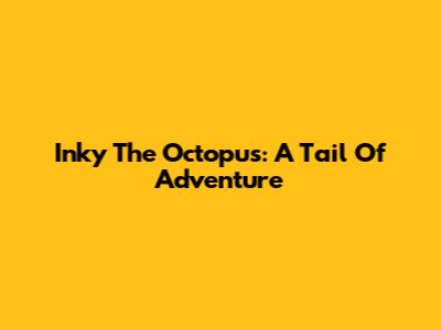 Inky The Octopus: A Tail Of Adventure