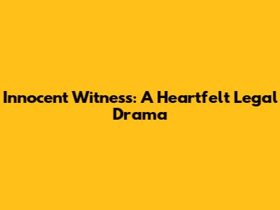 Innocent Witness: A Heartfelt Legal Drama