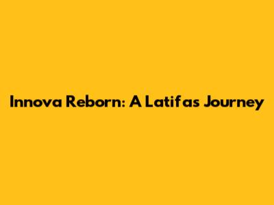 Innova Reborn: A Latifa's Journey