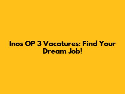 Inos OP 3 Vacatures: Find Your Dream Job!