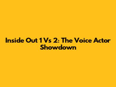 Inside Out 1 Vs 2: The Voice Actor Showdown