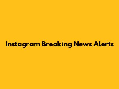 Instagram Breaking News Alerts