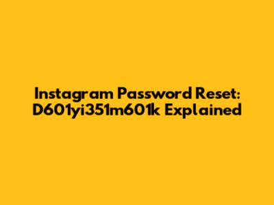 Instagram Password Reset: D601yi351m601k Explained