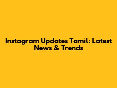 Instagram Updates Tamil: Latest News & Trends