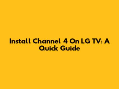 Install Channel 4 On LG TV: A Quick Guide