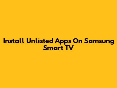 Install Unlisted Apps On Samsung Smart TV