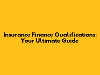 Insurance Finance Qualifications: Your Ultimate Guide