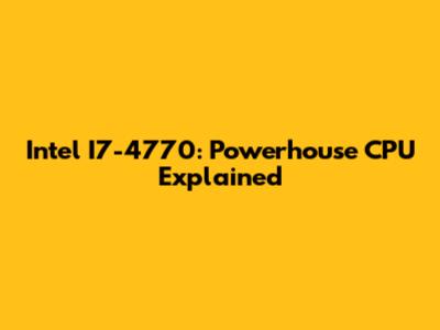 Intel I7-4770: Powerhouse CPU Explained