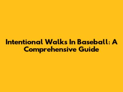 Intentional Walks In Baseball: A Comprehensive Guide