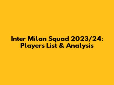 Inter Milan Squad 2023/24: Players List & Analysis