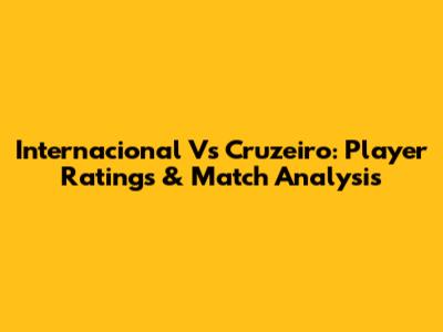 Internacional Vs Cruzeiro: Player Ratings & Match Analysis