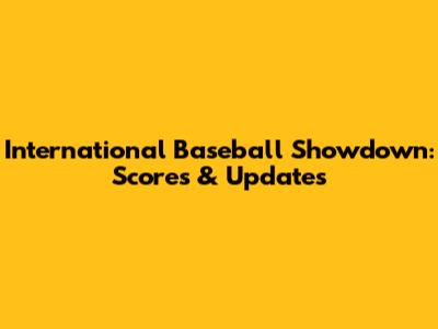 International Baseball Showdown: Scores & Updates