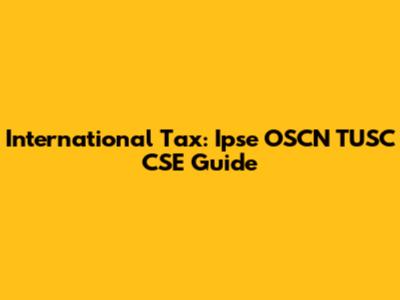 International Tax: Ipse OSCN TUSC CSE Guide