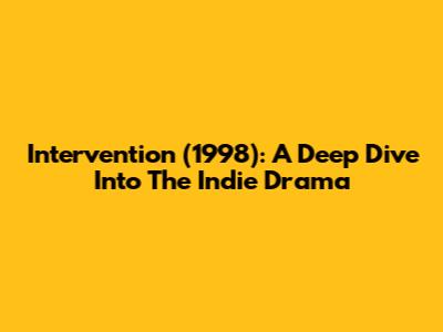 Intervention (1998): A Deep Dive Into The Indie Drama
