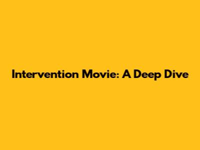 Intervention Movie: A Deep Dive