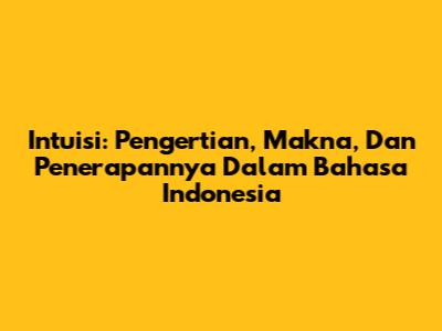 Intuisi: Pengertian, Makna, Dan Penerapannya Dalam Bahasa Indonesia