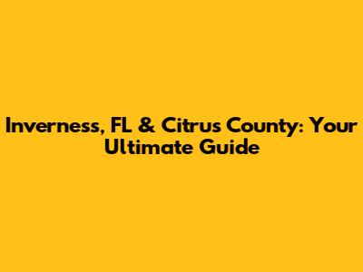 Inverness, FL & Citrus County: Your Ultimate Guide