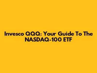 Invesco QQQ: Your Guide To The NASDAQ-100 ETF