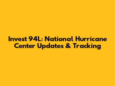 Invest 94L: National Hurricane Center Updates & Tracking