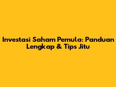 Investasi Saham Pemula: Panduan Lengkap & Tips Jitu