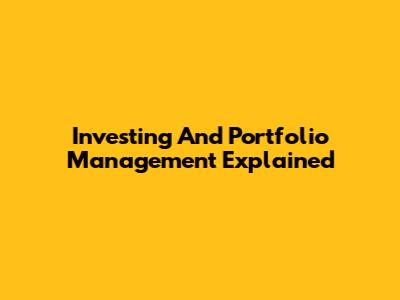Investing And Portfolio Management Explained