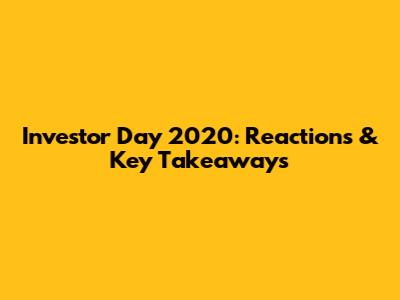 Investor Day 2020: Reactions & Key Takeaways