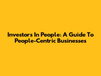 Investors In People: A Guide To People-Centric Businesses