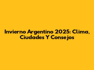 Invierno Argentino 2025: Clima, Ciudades Y Consejos