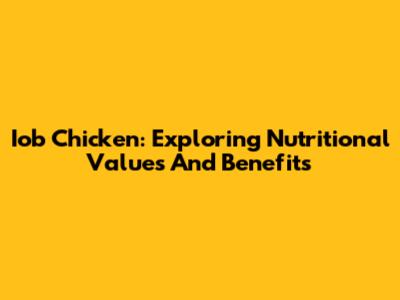 Iob Chicken: Exploring Nutritional Values And Benefits