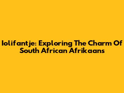 Iolifantje: Exploring The Charm Of South African Afrikaans