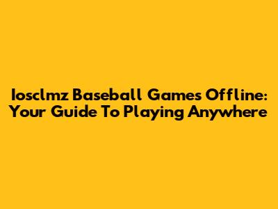 Iosclmz Baseball Games Offline: Your Guide To Playing Anywhere