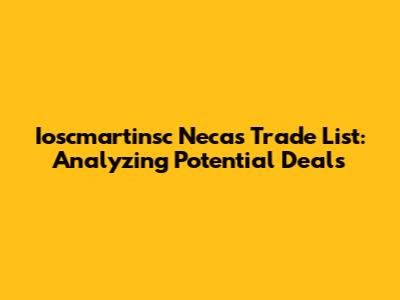 Ioscmartinsc Necas Trade List: Analyzing Potential Deals