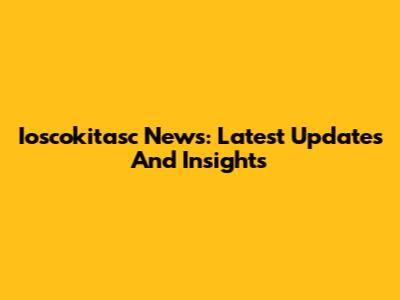 Ioscokitasc News: Latest Updates And Insights