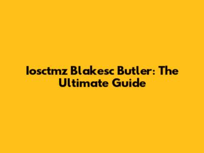 Iosctmz Blakesc Butler: The Ultimate Guide