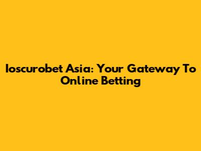 Ioscurobet Asia: Your Gateway To Online Betting