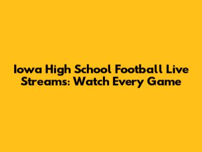Iowa High School Football Live Streams: Watch Every Game